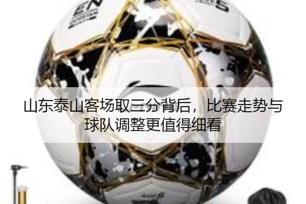 山东泰山客场取三分背后，比赛走势与球队调整更值得细看